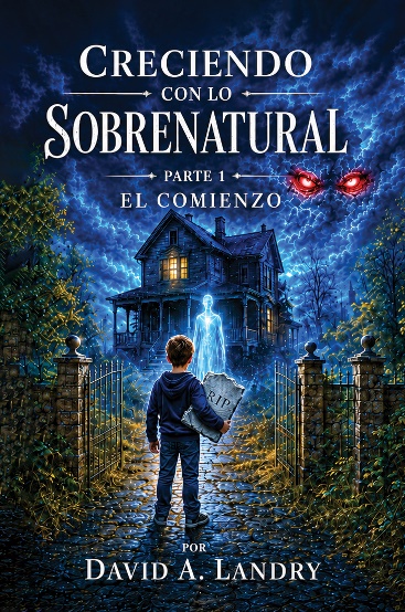 Creciendo con lo Sobrenatural, Parte 1: El Comienzo by David A. Landry